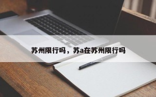 苏州限行吗，苏a在苏州限行吗