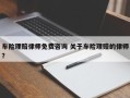 车险理赔律师免费咨询 关于车险理赔的律师？