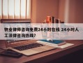 物业律师咨询免费24小时在线 24小时人工法律咨询热线？