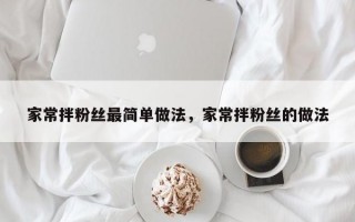 家常拌粉丝最简单做法，家常拌粉丝的做法