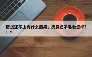 房贷还不上有什么后果，房贷还不起会怎样?！？