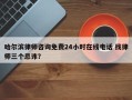 哈尔滨律师咨询免费24小时在线电话 找律师三个忌讳？