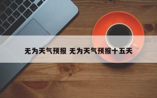 无为天气预报 无为天气预报十五天