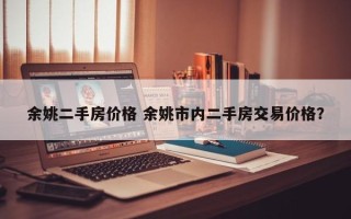 余姚二手房价格 余姚市内二手房交易价格？