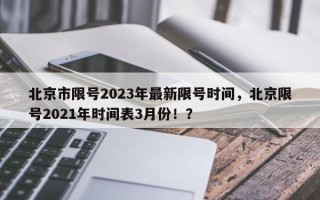 北京市限号2023年最新限号时间，北京限号2021年时间表3月份！？