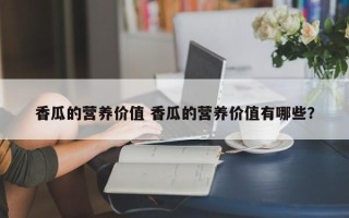 香瓜的营养价值 香瓜的营养价值有哪些？