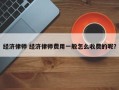 经济律师 经济律师费用一般怎么收费的呢？