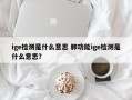 ige检测是什么意思 肺功能ige检测是什么意思？