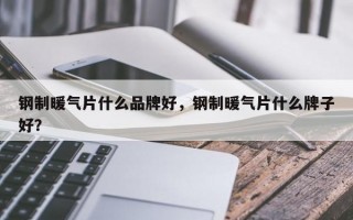 钢制暖气片什么品牌好，钢制暖气片什么牌子好？