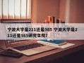 宁波大学是211还是985 宁波大学是211还是985研究生院？