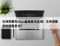 兰州市限号2023最新限号区域！兰州市限号时间是多少？
