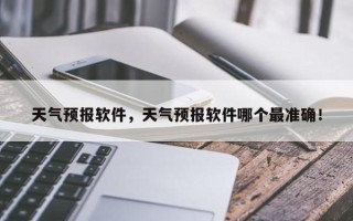 天气预报软件，天气预报软件哪个最准确！
