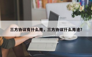 三方协议有什么用，三方协议什么用途？