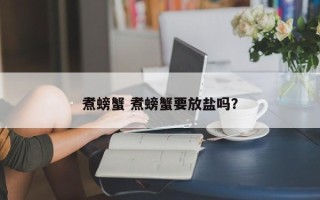 煮螃蟹 煮螃蟹要放盐吗？