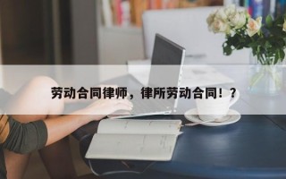 劳动合同律师，律所劳动合同！？