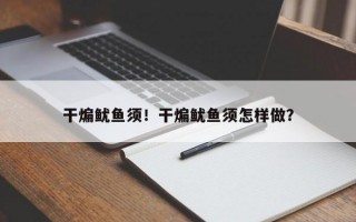 干煸鱿鱼须！干煸鱿鱼须怎样做？