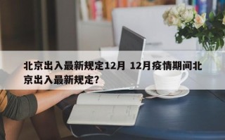 北京出入最新规定12月 12月疫情期间北京出入最新规定？