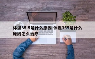 体温35.5是什么原因 体温355是什么原因怎么治疗