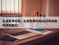 北京高考时间，北京高考时间2025年科目时间表图片？
