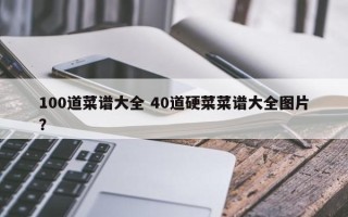 100道菜谱大全 40道硬菜菜谱大全图片？