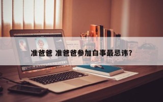 准爸爸 准爸爸参加白事最忌讳？