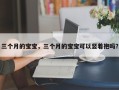 三个月的宝宝，三个月的宝宝可以竖着抱吗？