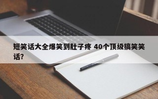 短笑话大全爆笑到肚子疼 40个顶级搞笑笑话？