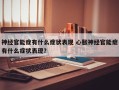 神经官能症有什么症状表现 心胀神经官能症有什么症状表现？