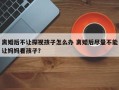 离婚后不让探视孩子怎么办 离婚后尽量不能让妈妈看孩子？