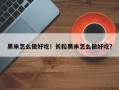 黑米怎么做好吃！长粒黑米怎么做好吃？