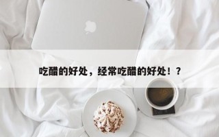 吃醋的好处，经常吃醋的好处！？