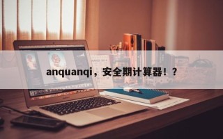 anquanqi，安全期计算器！？