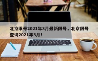 北京限号2021年3月最新限号，北京限号查询2021年3月！