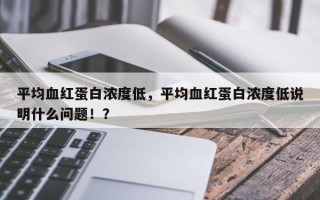 平均血红蛋白浓度低，平均血红蛋白浓度低说明什么问题！？