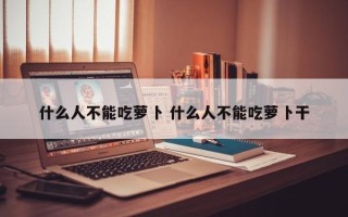 什么人不能吃萝卜 什么人不能吃萝卜干