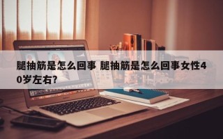 腿抽筋是怎么回事 腿抽筋是怎么回事女性40岁左右？