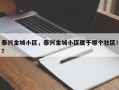 泰兴金城小区，泰兴金城小区属于哪个社区！？