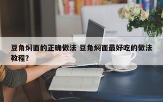 豆角焖面的正确做法 豆角焖面最好吃的做法教程？