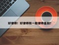 好律师！好律师和一般律师差别？