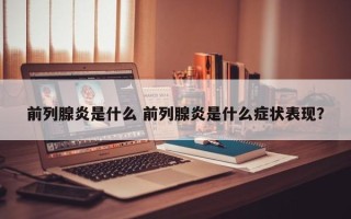 前列腺炎是什么 前列腺炎是什么症状表现？