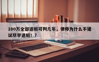 100万全部退赃可判几年，律师为什么不建议尽早退赃！？