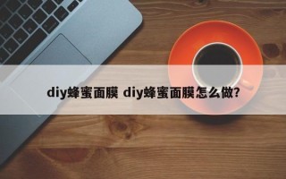 diy蜂蜜面膜 diy蜂蜜面膜怎么做？