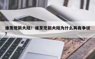 谁发现新大陆！谁发现新大陆为什么具有争议？