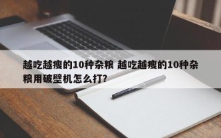 越吃越瘦的10种杂粮 越吃越瘦的10种杂粮用破壁机怎么打？