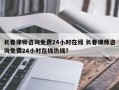 长春律师咨询免费24小时在线 长春律师咨询免费24小时在线热线？