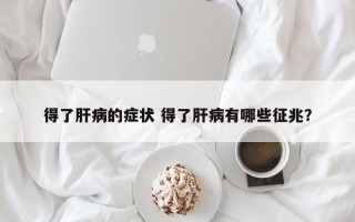 得了肝病的症状 得了肝病有哪些征兆？