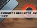 最有效的减肥方法 最有效的减肥方法一周减7斤左右？