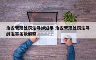 治安管理处罚法寻衅滋事 治安管理处罚法寻衅滋事条款解释