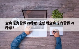 全身乏力警惕四种病 流感后全身乏力警惕四种病？