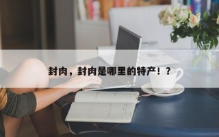 封肉，封肉是哪里的特产！？